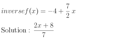 The inverse of f(x)=-4+7/2 x is (2x+8)/7